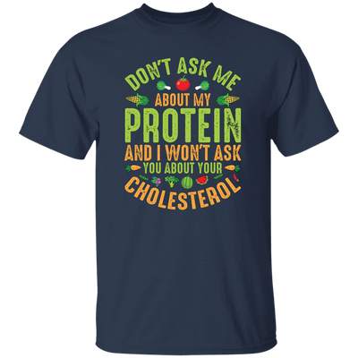 Don't Ask Me About My Protein, I Won't Ask You About Your Cholesterol Unisex T-Shirt