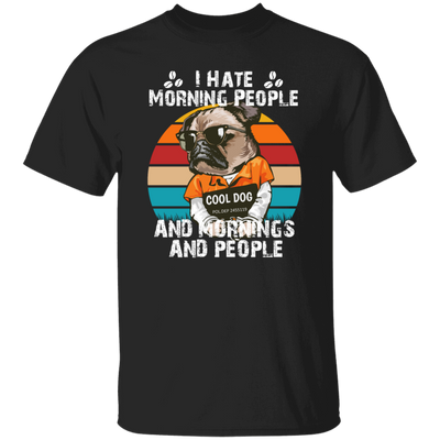 Cool Dog, I Hate Morning People, And Mornings, And People, Hate Go For Job Unisex T-Shirt