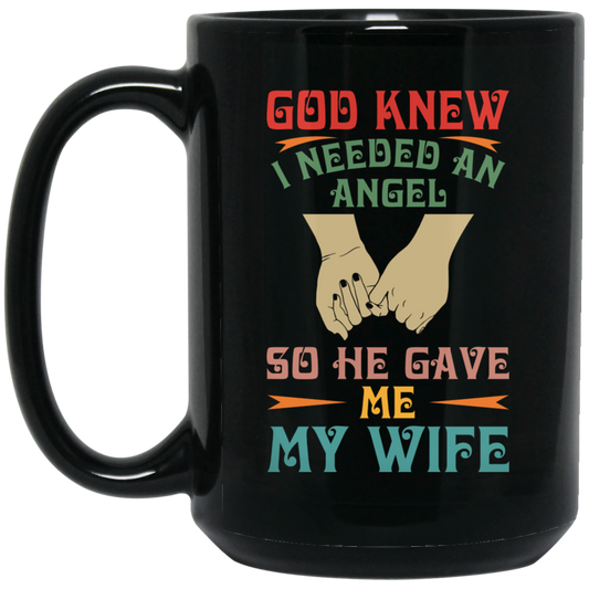 God Knew I Needed An Angel, So He Gave Me My Wife Black Mug