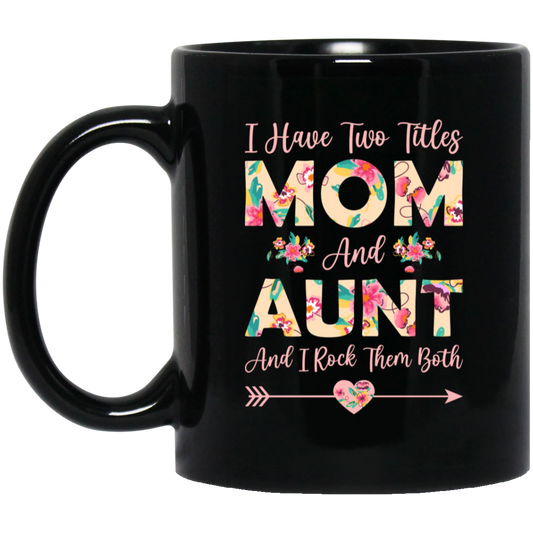 I Have Two Titles Mom And Aunt, And I Rock Them Both Black Mug