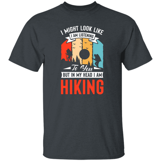 I Might Look Like I Am Listening To You, But In My Head, Love Hiking Unisex T-Shirt