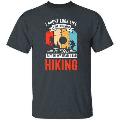 I Might Look Like I Am Listening To You, But In My Head, Love Hiking Unisex T-Shirt