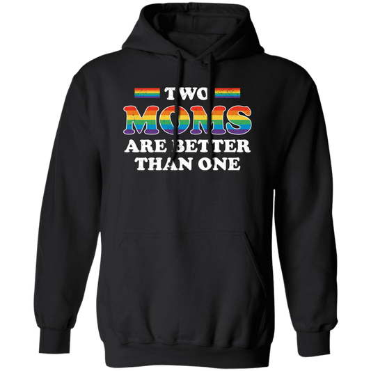 Two Moms Are Better Than One, My Moms Are Lesbian Pullover Hoodie