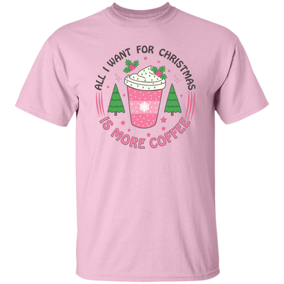 All I Want For Christmas Is More Coffee, Xmas Coffee Cup Unisex T-Shirt