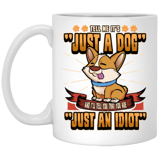 Dog Owner Gift, Dog Lover Gift, Funny Dog, Just A Dog, Just An Idiot White Mug