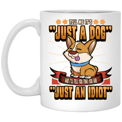 Dog Owner Gift, Dog Lover Gift, Funny Dog, Just A Dog, Just An Idiot White Mug