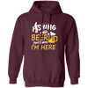 Fishing And Beer, That's Why I'm Here, I Love Fishing, Love Beer, Cheer Pullover Hoodie