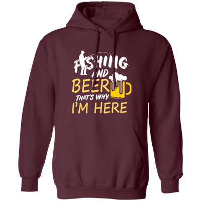 Fishing And Beer, That's Why I'm Here, I Love Fishing, Love Beer, Cheer Pullover Hoodie