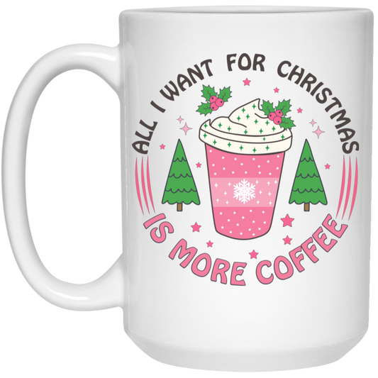 All I Want For Christmas Is More Coffee, Xmas Coffee Cup White Mug