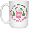 All I Want For Christmas Is More Coffee, Xmas Coffee Cup White Mug