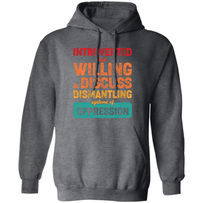 Introverted But Willing To Discuss Dismantling Systems Of Oppression Pullover Hoodie