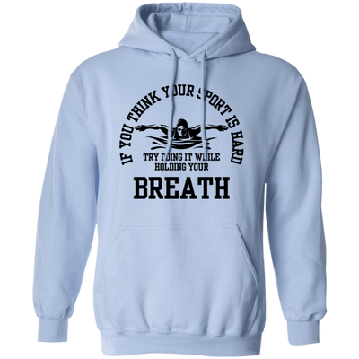 If You Think Your Sport Is Hard, Try Doing It While Holding Your Breath Pullover Hoodie