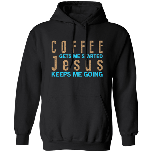 Coffee And Jesus Love, Coffee Gets Me Started, Jesus Keep Me Going Pullover Hoodie