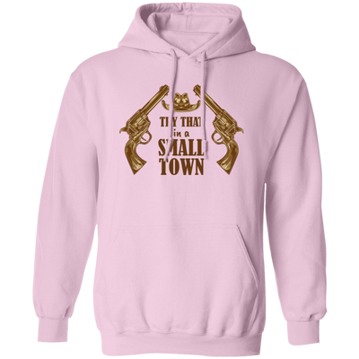 Try That In A Small Town, Love Gun, Love Music Pullover Hoodie