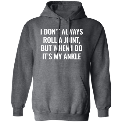 I Don't Always Roll A Joint, But When I Do It's My Ankle white Pullover Hoodie