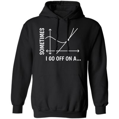 Sometimes I Go Off On A Tangent, Talking Or Thinking About A Completely New Subject Pullover Hoodie