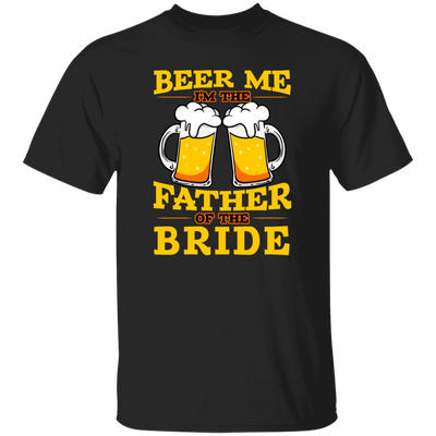 Happy Wedding, Beer Me, I Am Father Of The Bride, Love The Bride Unisex T-Shirt