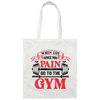 When Life Give You Pain, Go To The Gym, Gymer, Fitness Canvas Tote Bag