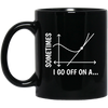 Sometimes I Go Off On A Tangent, Talking Or Thinking About A Completely New Subject Black Mug