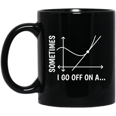 Sometimes I Go Off On A Tangent, Talking Or Thinking About A Completely New Subject Black Mug