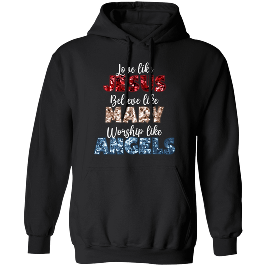 Love Like Jesus, Believe Like Mary, Worship Like Angels, Christian Lover Pullover Hoodie