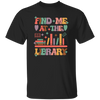 Find Me At The Library, Love Books, Bookshelf Unisex T-Shirt