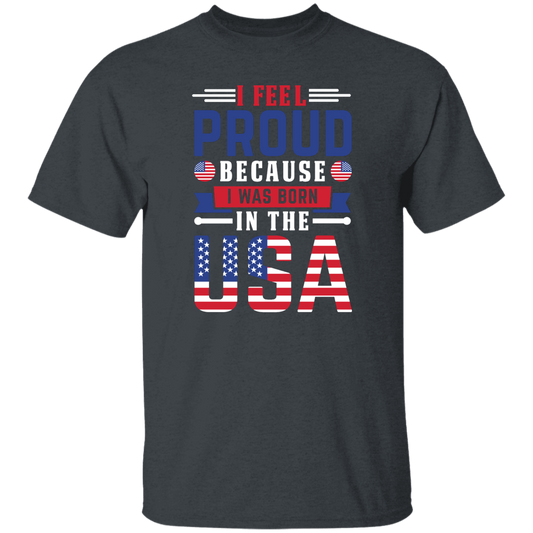 I Feel Proud, Because I Was Born In The USA, American Flag Unisex T-Shirt