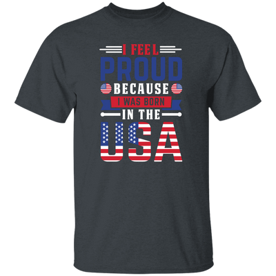 I Feel Proud, Because I Was Born In The USA, American Flag Unisex T-Shirt