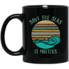 Environmentalist Ocean Awareness, Save The Seas, It Matters, Our Seas Black Mug