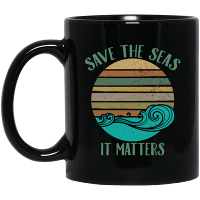 Environmentalist Ocean Awareness, Save The Seas, It Matters, Our Seas Black Mug