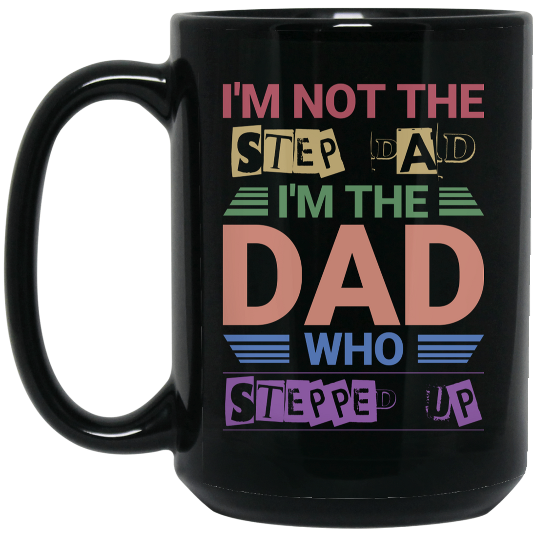 I'm Not The Step Dad, I'm The Dad Who Stepped Up Black Mug