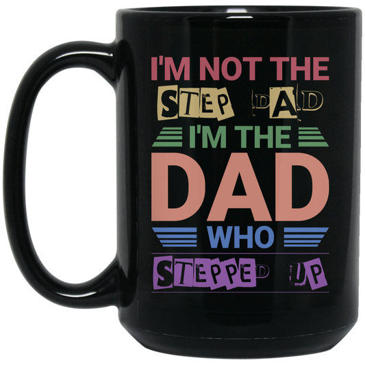 I'm Not The Step Dad, I'm The Dad Who Stepped Up Black Mug