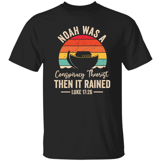 Noah Was A Conspiracy Theorist, Then It Rained Unisex T-Shirt