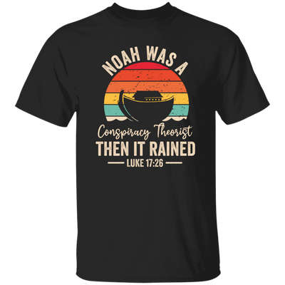 Noah Was A Conspiracy Theorist, Then It Rained Unisex T-Shirt