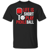 Life Is Short Play Pickleball, Best Pickleball Ever Unisex T-Shirt