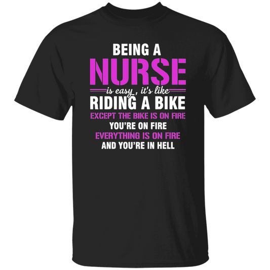 Nurse Gift, Being A Nurse Is Easy, Like Riding A Bike, Except The Bike Is On Fire Unisex T-Shirt