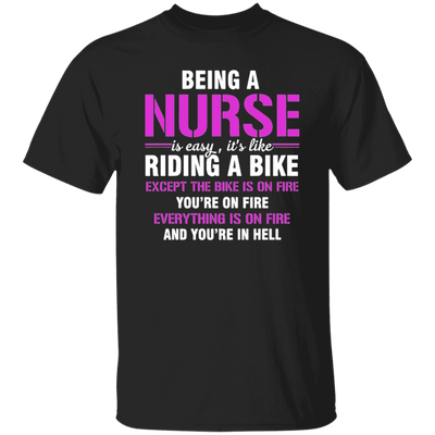 Nurse Gift, Being A Nurse Is Easy, Like Riding A Bike, Except The Bike Is On Fire Unisex T-Shirt