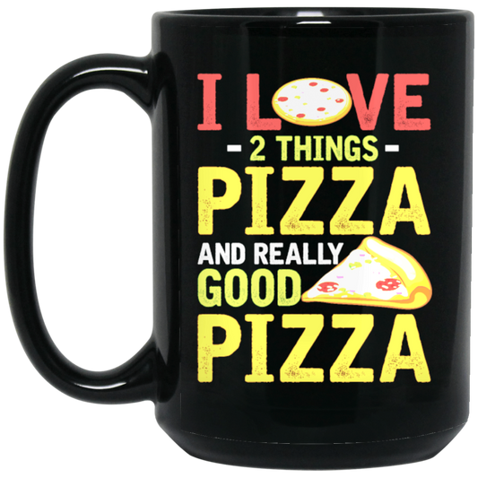 Fast Food Gift, Pizza Lover, I Love 2 Things Pizza And Really Good Pizza Black Mug