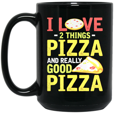 Fast Food Gift, Pizza Lover, I Love 2 Things Pizza And Really Good Pizza Black Mug