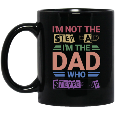 I'm Not The Step Dad, I'm The Dad Who Stepped Up Black Mug