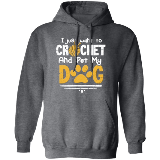 I Just Want To Crochet And Pet My Dog Bets Gift For Dog Lover Pullover Hoodie