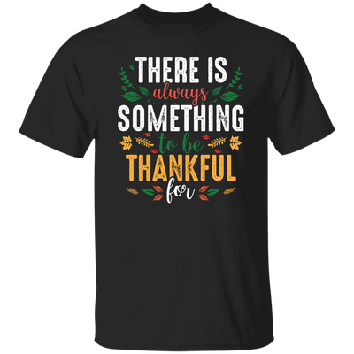 There Is Always Something To Be Thankful For, Thanksgiving Unisex T-Shirt