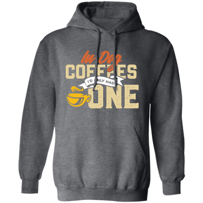 Coffee Addict Cup, Cafe Espresso, In Dog Coffees I Would Only Had One Pullover Hoodie