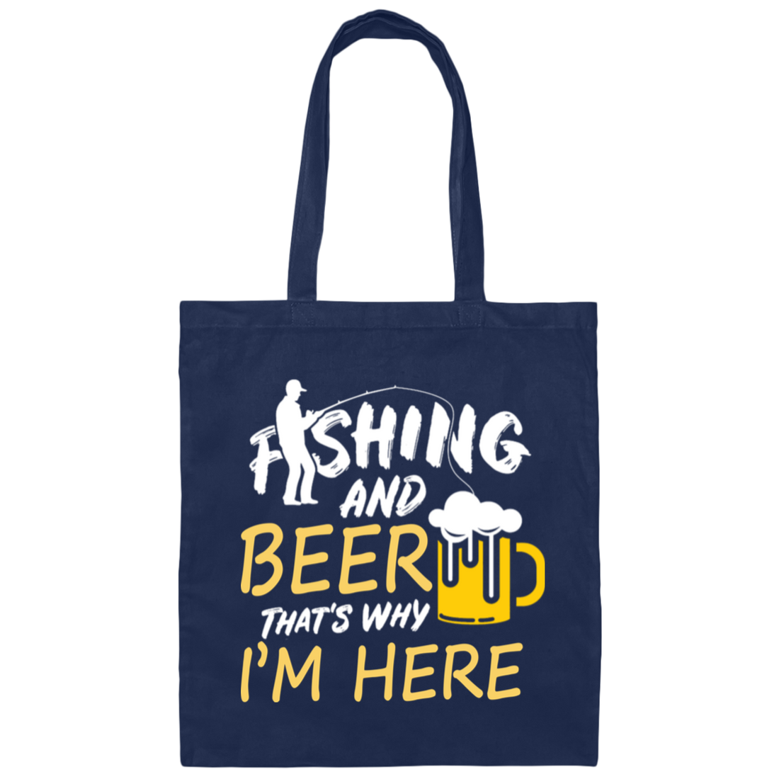 Fishing And Beer, That's Why I'm Here, I Love Fishing, Love Beer, Cheer Canvas Tote Bag
