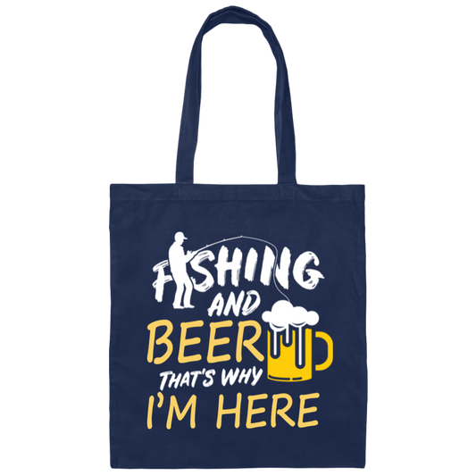 Fishing And Beer, That's Why I'm Here, I Love Fishing, Love Beer, Cheer Canvas Tote Bag