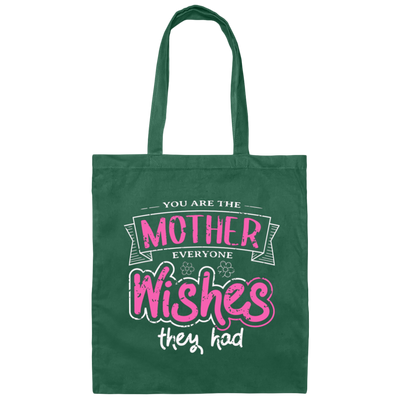 You Are The Mother Everyone Wishes They Had, Love Mother Best Gift Canvas Tote Bag