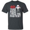 Funny Me I Was The Fastest, Funny 40 Years Old Unisex T-Shirt