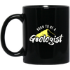 Born To Be A Geologist, Love Geologist, Geologist Gift, I Am A Geologist Black Mug