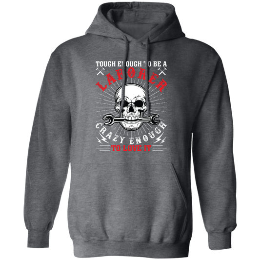 Touch Enough To Be A Laborer, Crazy Enough To Love It Pullover Hoodie