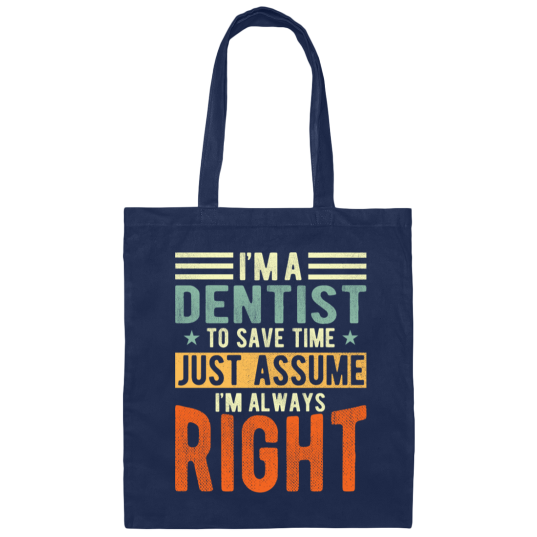 Dentist Lover I Am A Dentist To Save Time Just Assume I Am Always Right Canvas Tote Bag